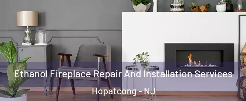  Ethanol Fireplace Repair And Installation Services Hopatcong - NJ