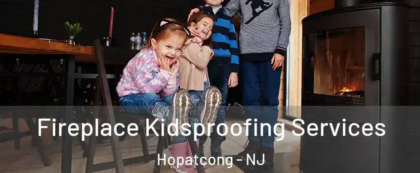  Fireplace Kidsproofing Services Hopatcong - NJ