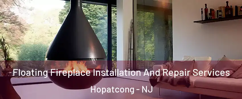 Floating Fireplace Installation And Repair Services Hopatcong - NJ