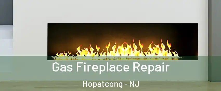  Gas Fireplace Repair Hopatcong - NJ
